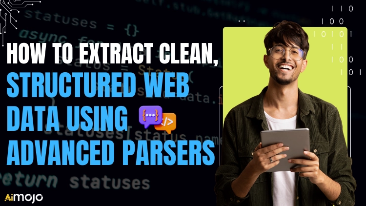How to Extract Clean, Structured Web Data Using Advanced Parsers & AI-Powered Aggregation