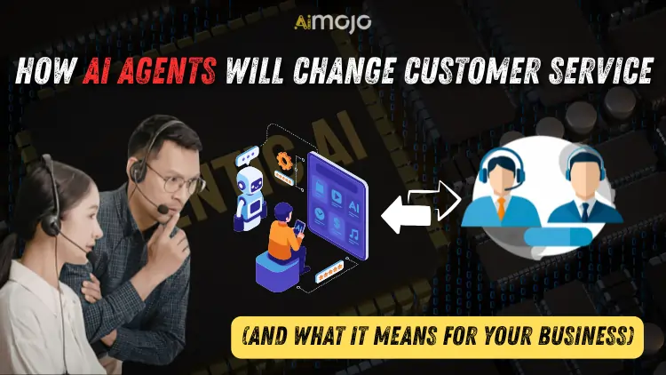 How AI Agents Will Change Customer Service